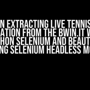 Error in Extracting Live Tennis Match Information from the bwin.it Website with Python Selenium and BeautifulSoup using Selenium Headless Mode