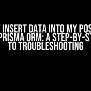 I Cannot Insert Data into My PostgreSQL DB with Prisma ORM: A Step-by-Step Guide to Troubleshooting