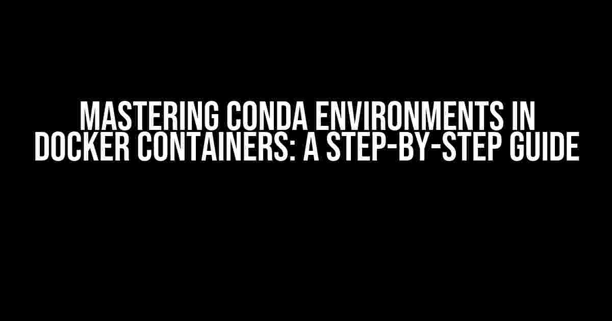 Mastering Conda Environments in Docker Containers: A Step-by-Step Guide