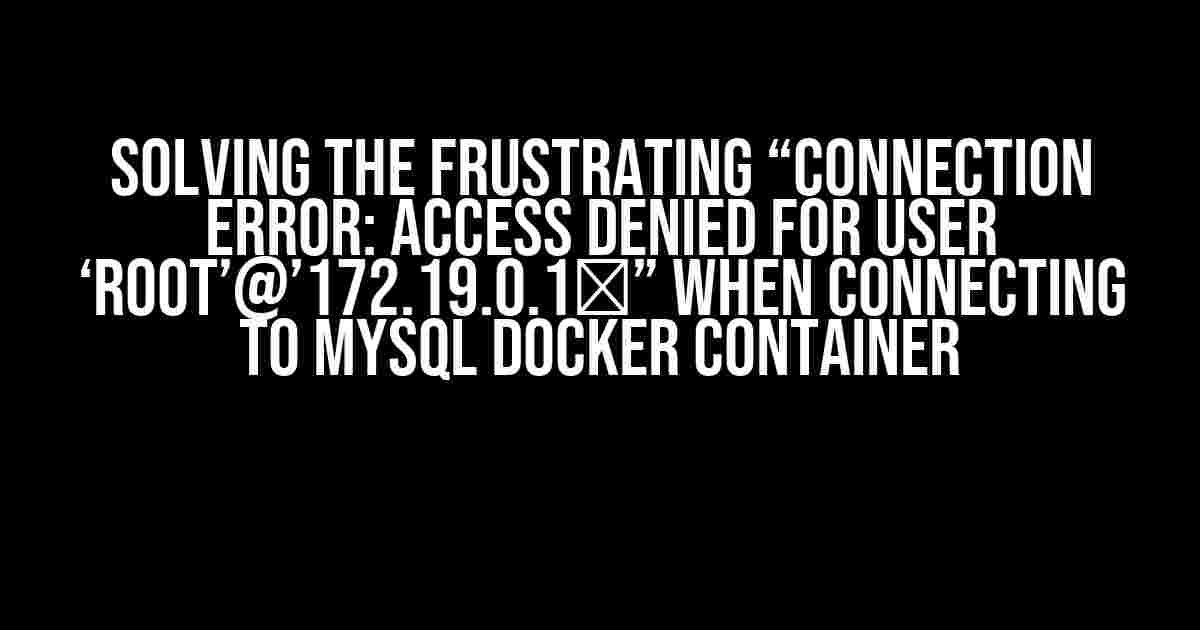 Solving the Frustrating “Connection Error: Access denied for user ‘root’@’172.19.0.1′” When Connecting to MySQL Docker Container