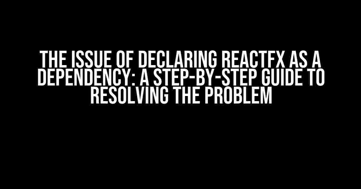 The Issue of Declaring ReactFX as a Dependency: A Step-by-Step Guide to Resolving the Problem