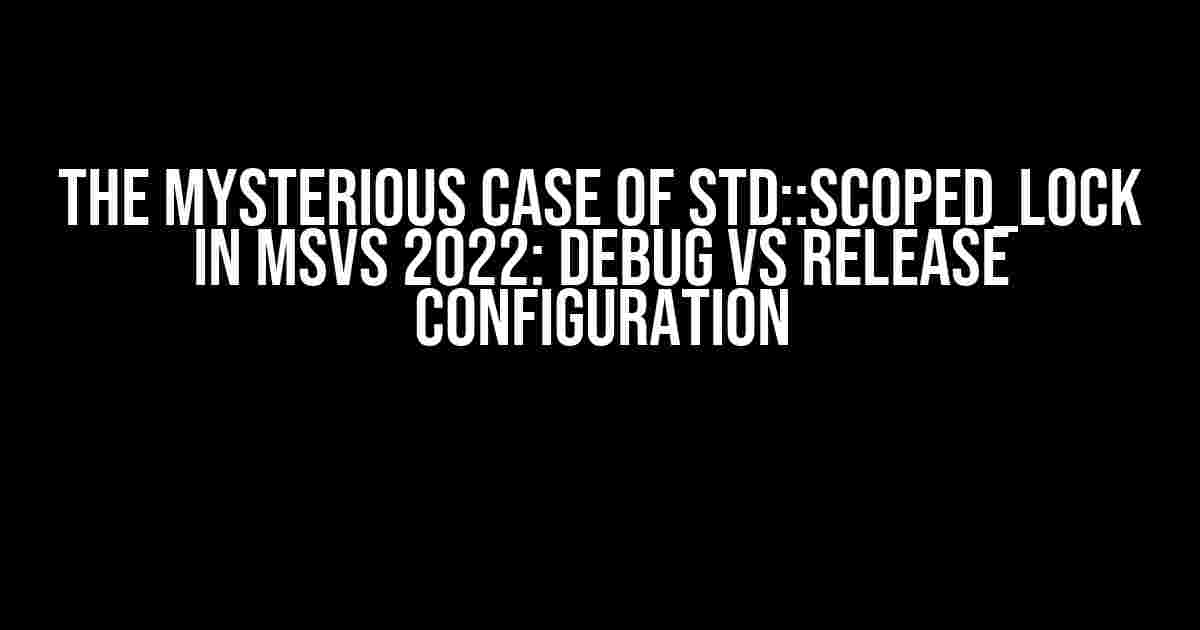 The Mysterious Case of std::scoped_lock in MSVS 2022: Debug vs Release Configuration