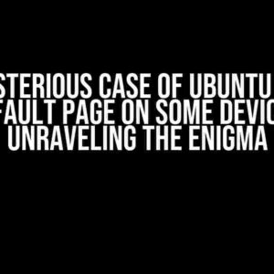 The Mysterious Case of Ubuntu Apache Default Page on Some Devices: Unraveling the Enigma