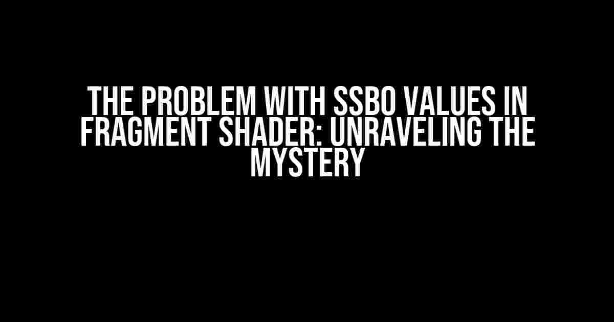 The Problem with SSBO Values in Fragment Shader: Unraveling the Mystery