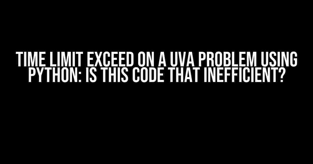 Time Limit Exceed on a UVA Problem using Python: Is this Code that Inefficient?