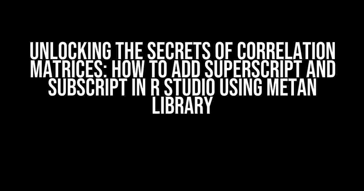 Unlocking the Secrets of Correlation Matrices: How to Add Superscript and Subscript in R Studio using Metan Library